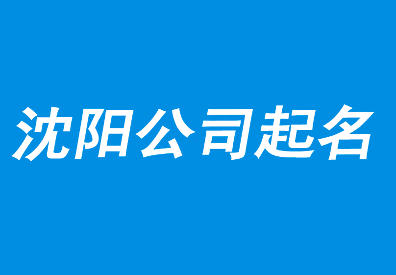 沈陽公司起名網(wǎng)-沈陽公司取名-品牌取名-沈陽產品商標起名公司.png